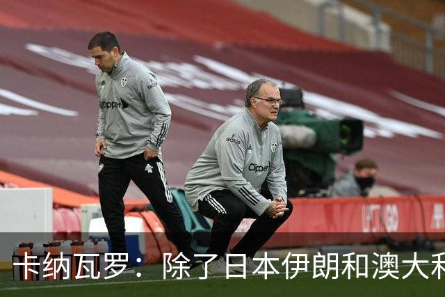 卡纳瓦罗：除了日本伊朗和澳大利亚 所有亚洲球队都需要进步
