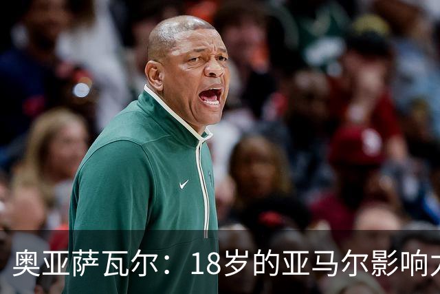 奥亚萨瓦尔：18岁的亚马尔影响力不可思议 他能给对手制造混乱